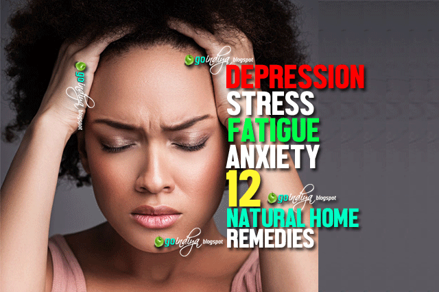 12 natural home remedies for Depression, Stress, Fatigue, Anxiety ...