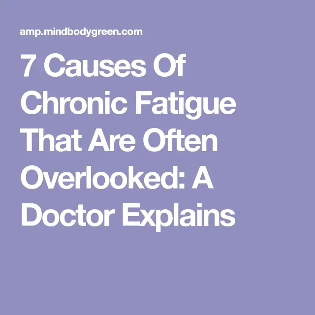 7 Causes Of Chronic Fatigue That Are Often Overlooked: A Doctor ...