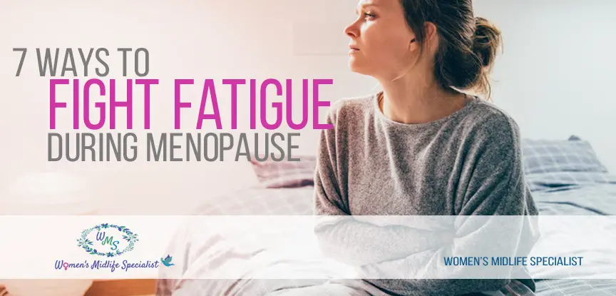 7 Ways to Fight Fatigue during Menopause! Turn Up the Energy!  Women
