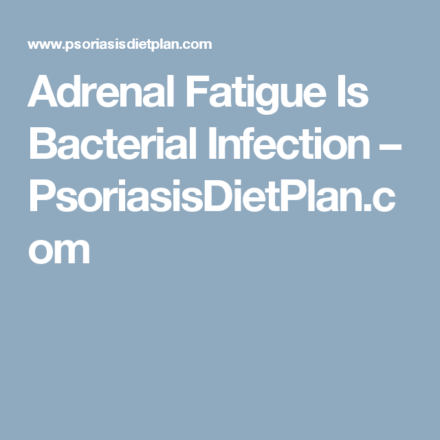 Adrenal Fatigue Is Bacterial Infection â PsoriasisDietPlan ...