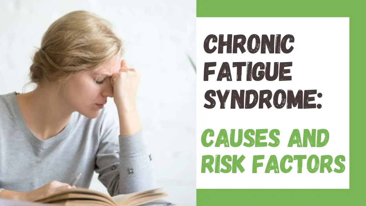 CHRONIC FATIGUE SYNDROME: CAUSES AND RISK FACTORS