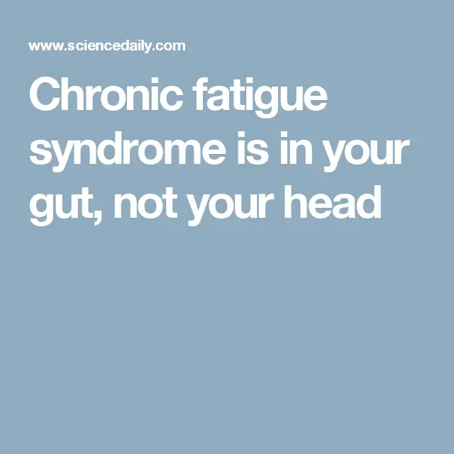 Chronic fatigue syndrome is in your gut, not your head