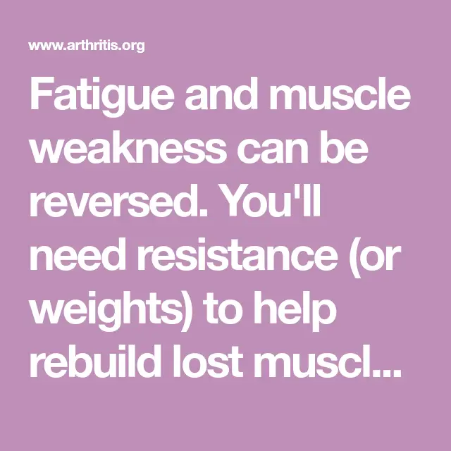Fatigue and muscle weakness can be reversed. You