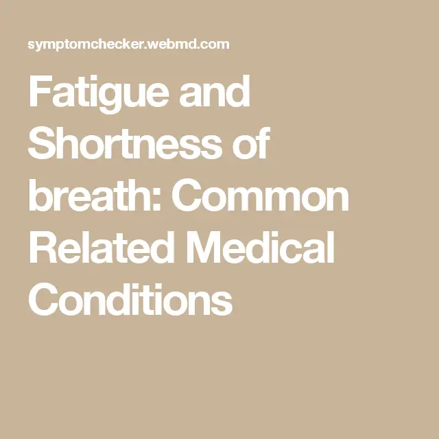 Fatigue and Shortness of breath: Common Related Medical Conditions ...