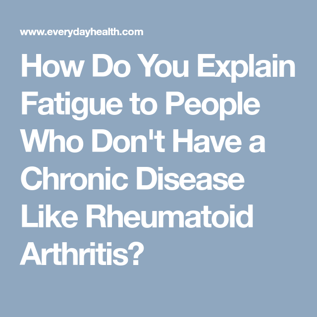 Fatigue From Rheumatoid Arthritis Differs From Feeling Tired Due to ...