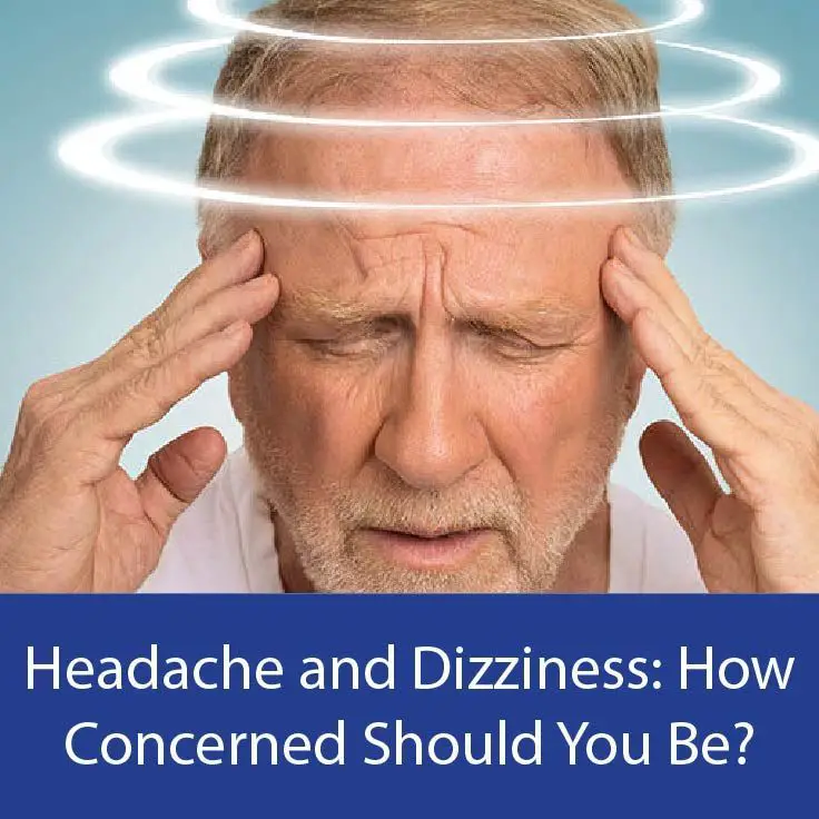 Headache and Dizziness: How Concerned Should You Be