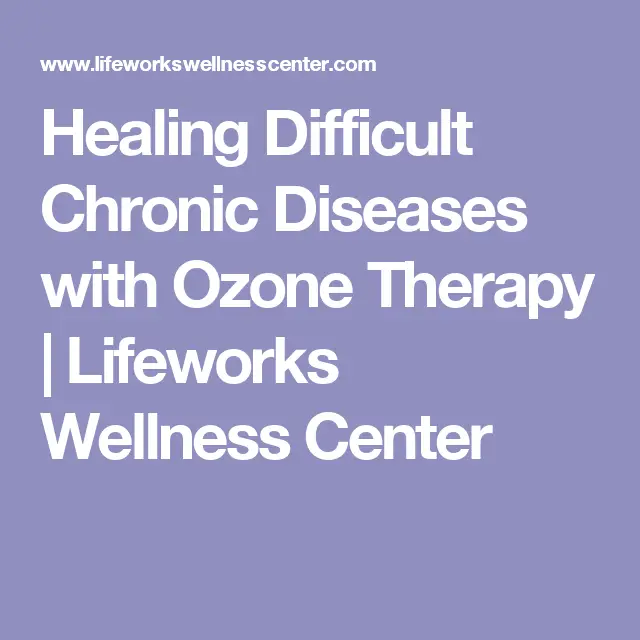 Healing Difficult Chronic Diseases with Ozone Therapy (With images ...