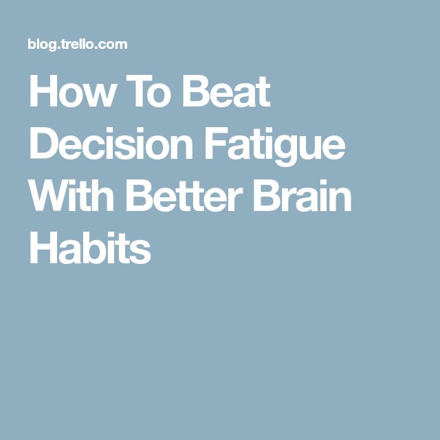How To Beat Decision Fatigue With Better Brain Habits