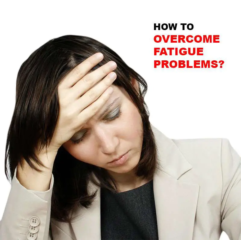 How to overcome fatigue problems?
