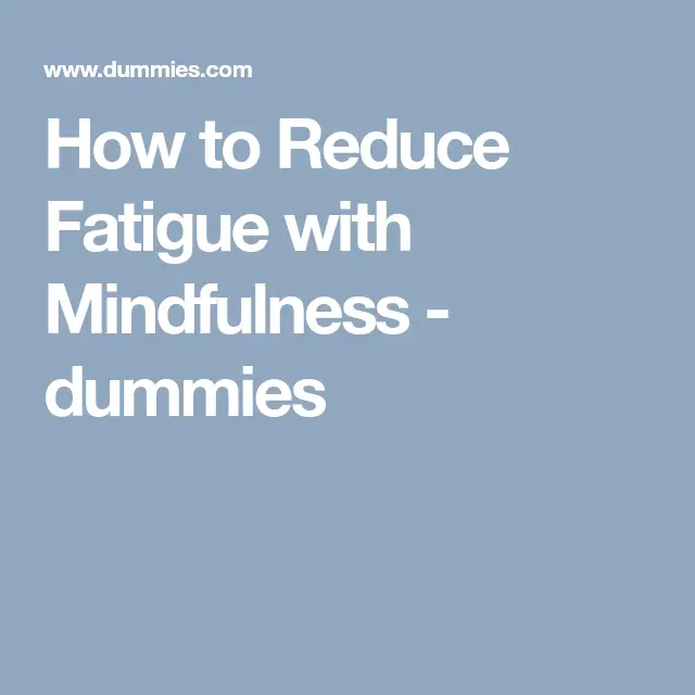How to Reduce Fatigue with Mindfulness