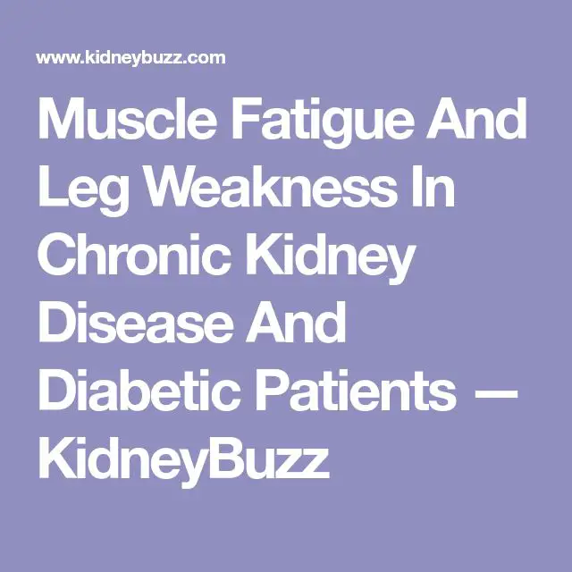 Muscle Fatigue And Leg Weakness In Chronic Kidney Disease And Diabetic ...
