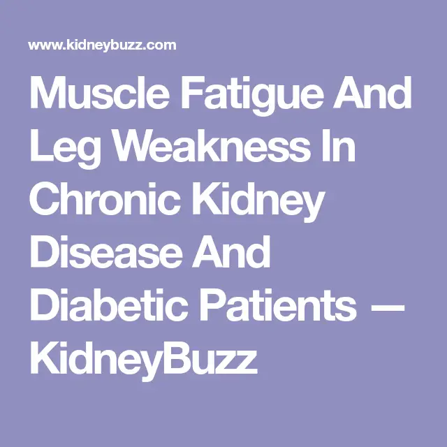 Muscle Fatigue And Leg Weakness In Chronic Kidney Disease ...