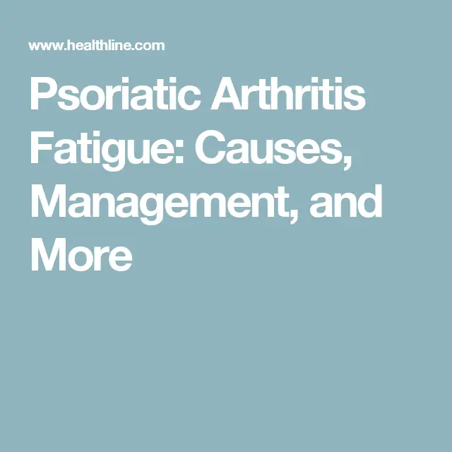 Psoriatic Arthritis Fatigue: Causes, Management, and More