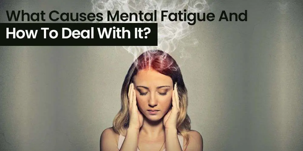 What Causes Mental Fatigue and How to Deal With It?
