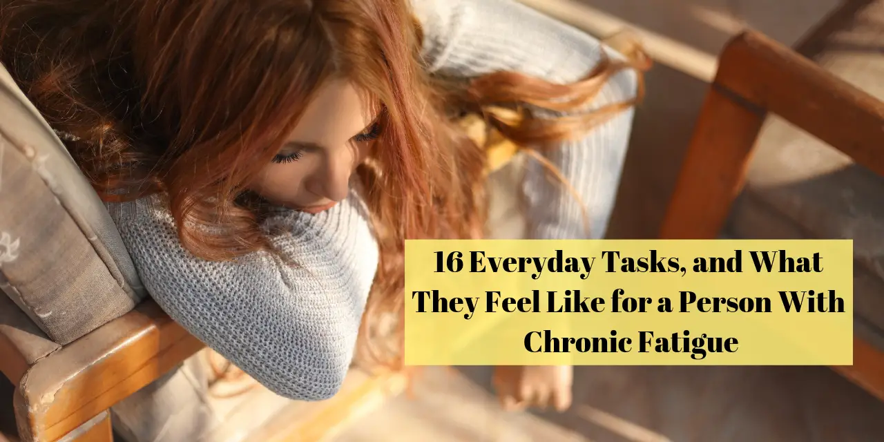 What Everyday Tasks Feel Like for Someone With Chronic Fatigue