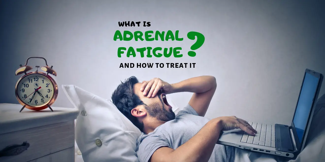 What is Adrenal Fatigue and What to Do if You Have It