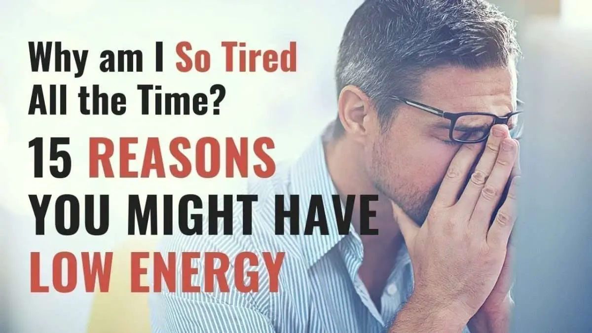 Why Am I So TIRED All The Time? 15 Causes Of Low Energy, Fatigue, And ...